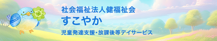 社会福祉法人 健福祉会 児童発達支援・放課後等デイサービス　すこやか